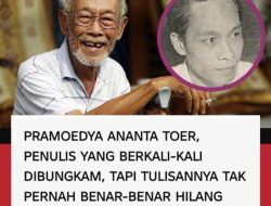 Pramoedya Ananta Toer, Penulis Yang Dibungkam, Tapi Tulisannya Tak Pernah Padam